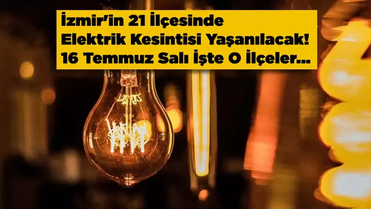 İzmir'in 21 İlçesinde Elektrik Kesintisi Yaşanılacak! 16 Temmuz Salı İşte O İlçeler...