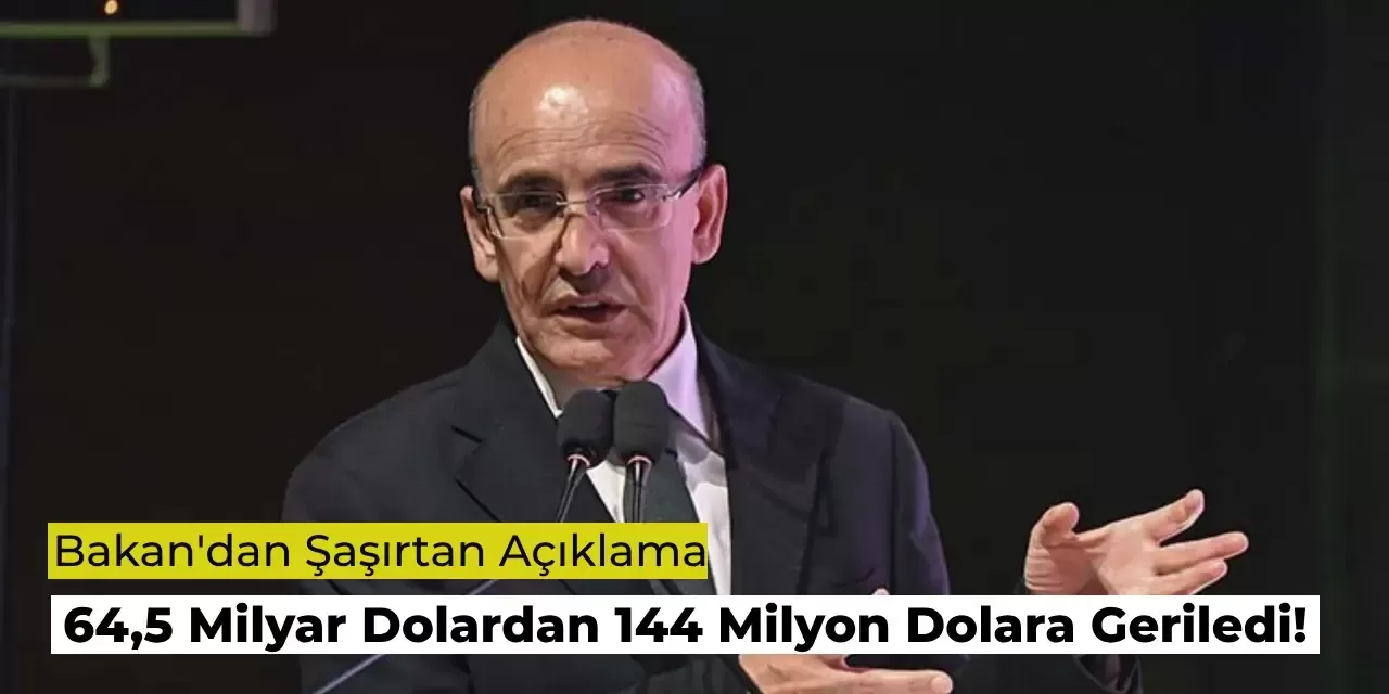 Mehmet Şimşek Açıkladı: 64,5 Milyar Dolardan 144 Milyon Dolara Geriledi!