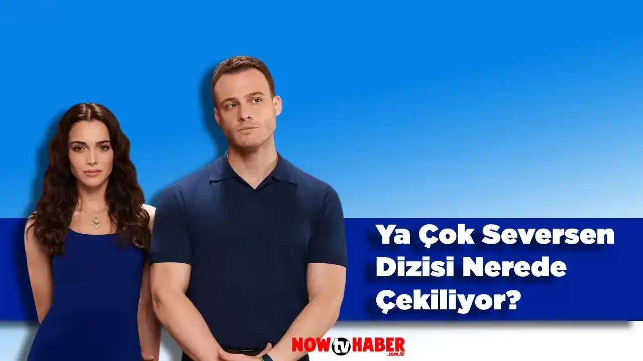 Ya Çok Seversen Dizisi Nerede Çekiliyor ve Çekildi?