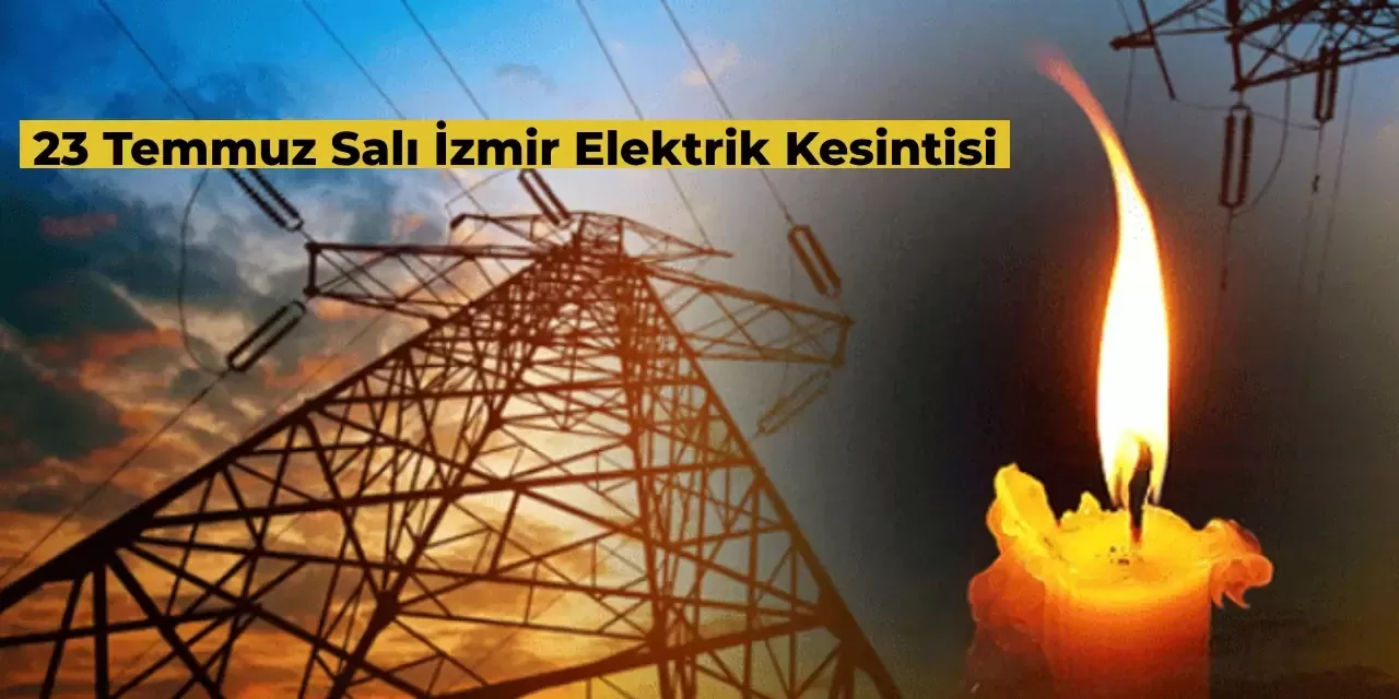 23 Temmuz Salı Günü İzmir’de Elektrik Kesintisi! Hangi İlçede Elektrik Ne Kadar Kesiliyor?