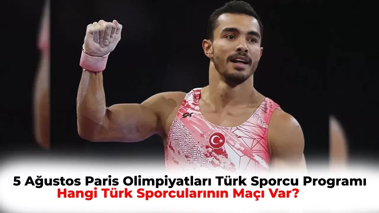 2024 Paris Olimpiyatları 5 Ağustos Programı: Bugün Hangi Türk Sporcuların Maçları Var?