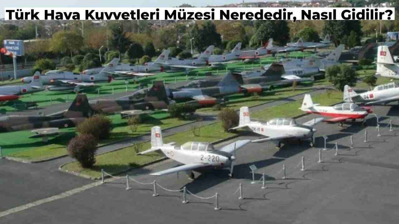 Ankara Türk Hava Kuvvetleri Müzesi Nerededir, Nasıl Gidilir? 2024 Türk Hava Kuvvetleri Müzesi Giriş Ücreti Ne Kadar?