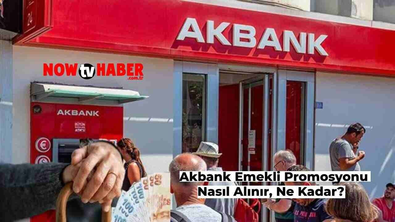 Akbank Emekli Promosyonu Nasıl Alınır? 2024 Akbank Emekli Promosyonu Ne Kadar?