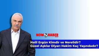 Halil Ergün Kimdir ve Nerelidir? NOW TV Güzel Aşklar Diyarı Hakim Kaç Yaşındadır?