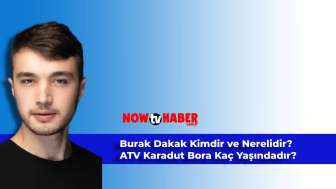 Burak Dakak Kimdir ve Nerelidir? ATV Karadut Bora Kaç Yaşındadır?