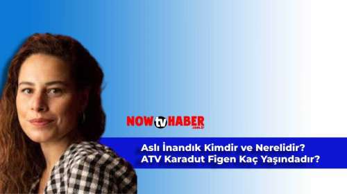 Aslı İnandık Kimdir ve Nerelidir? ATV Karadut Figen Kaç Yaşındadır?