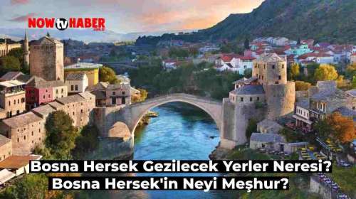 Bosna Hersek Gezilecek Yerler Neresi? Bosna Hersek’in Neyi Meşhur?