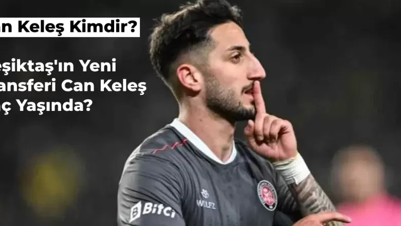 Beşiktaş’ın Yeni Transferi Can Keleş Kimdir? Can Keleş Kaç Yaşında?