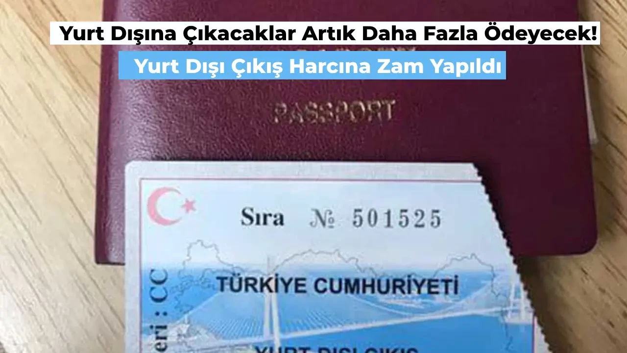 Yurt Dışı Çıkış Harcı Zamlandı! Yeni Çıkış Harcı Fiyatı Ne Kadar? Geçerlilik Süresi Ne Zaman?