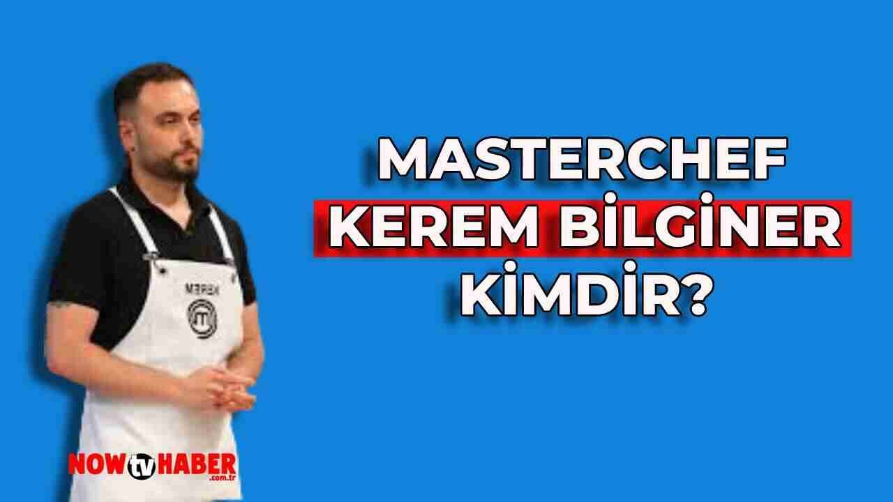 MasterChef Kerem Bilginer Kimdir ve Nerelidir? 2024 MasterChef Yarışmacısı