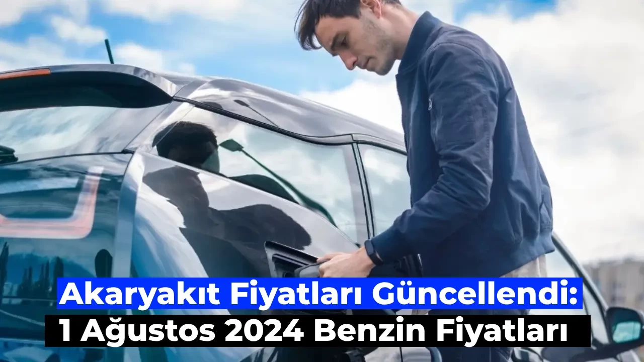 Benzin ve Akaryakıt Fiyatları Değişti: 1 Ağustos 2024 Güncel Petrol Fiyatları