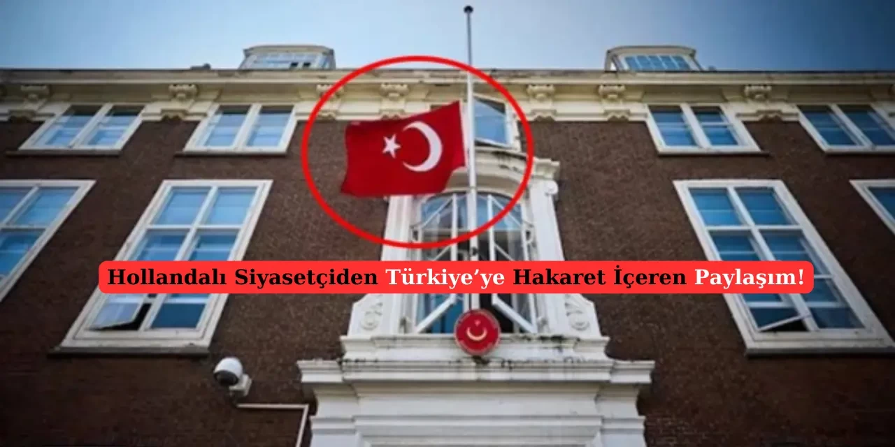 Hollandalı Siyasetçiden Skandal Paylaşım! Yarıya İnen Bayrakla Türkiye'ye Hakaret Etti