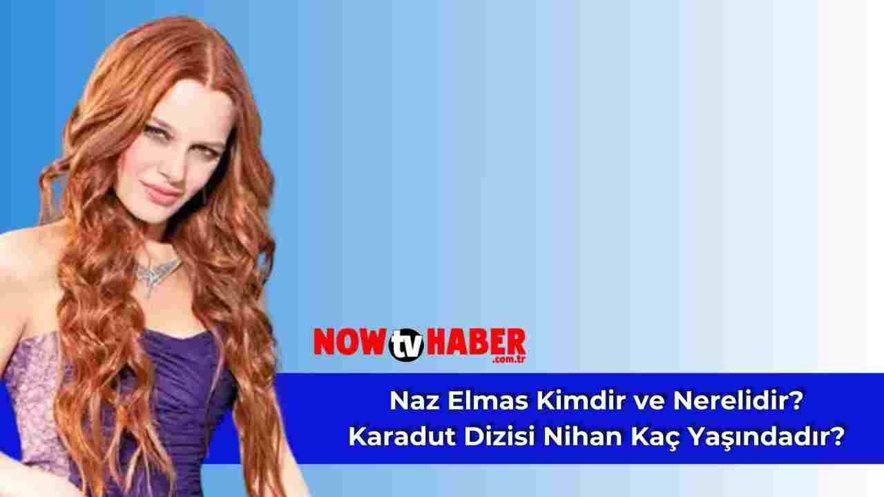 Naz Elmas Kimdir ve Nerelidir? ATV Karadut Nihan Kaç Yaşındadır?