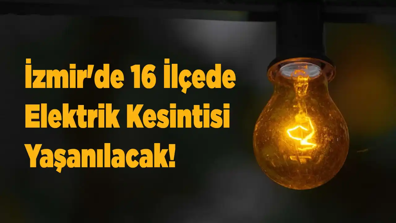 İzmir'de 16 İlçede Elektrik Kesintisi Yaşanılacak 23 Mayıs Perşembe
